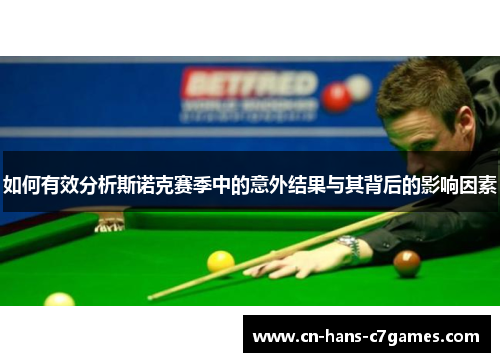 如何有效分析斯诺克赛季中的意外结果与其背后的影响因素 如何有效分析斯诺克赛季中的意外结果与其背后的影响因素