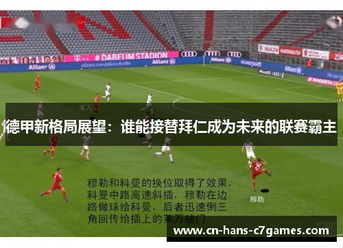 德甲新格局展望：谁能接替拜仁成为未来的联赛霸主