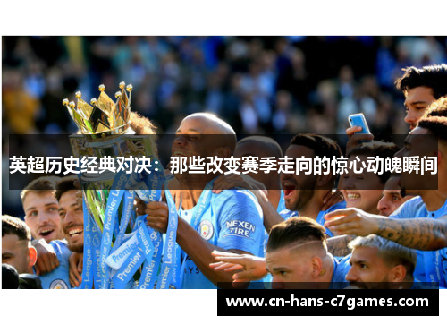 英超历史经典对决:那些改变赛季走向的惊心动魄瞬间 英超历史经典对决:那些改变赛季走向的惊心动魄瞬间