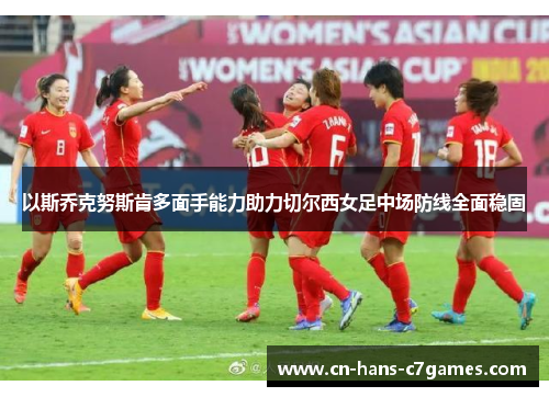 以斯乔克努斯肯多面手能力助力切尔西女足中场防线全面稳固