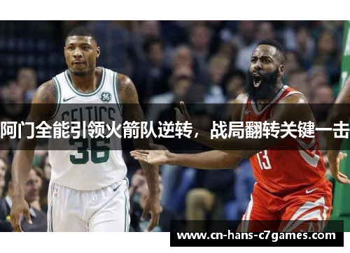 阿门全能引领火箭队逆转,战局翻转关键一击 阿门全能引领火箭队逆转,战局翻转关键一击