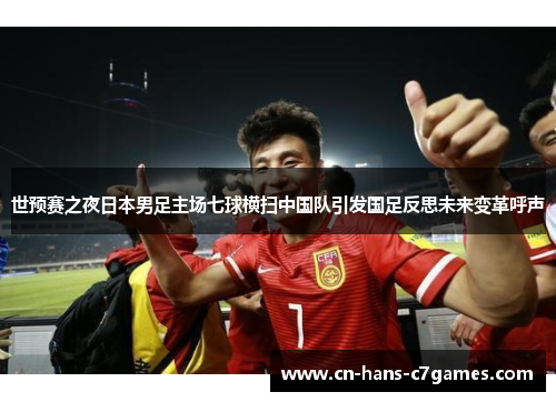 世预赛之夜日本男足主场七球横扫中国队引发国足反思未来变革呼声